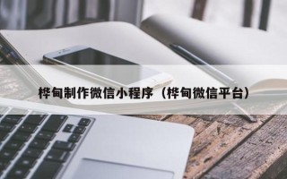 三亚桦甸制作微信小程序（桦甸微信平台）