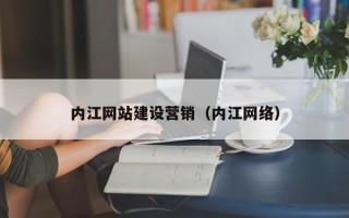 三亚内江网站建设营销（内江网络）